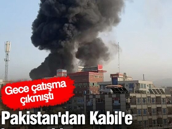 Pakistan’dan Kabil’e hava saldırısı…. Gece çatışma çıkmıştı